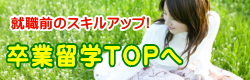 就職前のスキルアップ　卒業留学　TOPへ